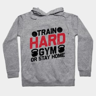 Train Hard GYM Or Stay Home Hoodie